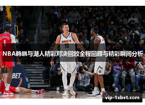 NBA鹈鹕与湖人精彩对决回放全程回顾与精彩瞬间分析